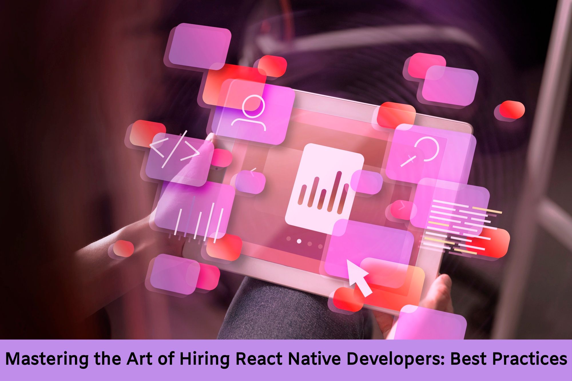 Mastering the Art of Hiring React Native Developers: Best Practices